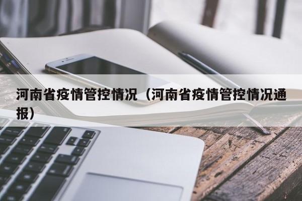河南省疫情管控情况(河南省疫情管控情况通报)