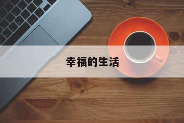 幸福的生活 幸福的生活