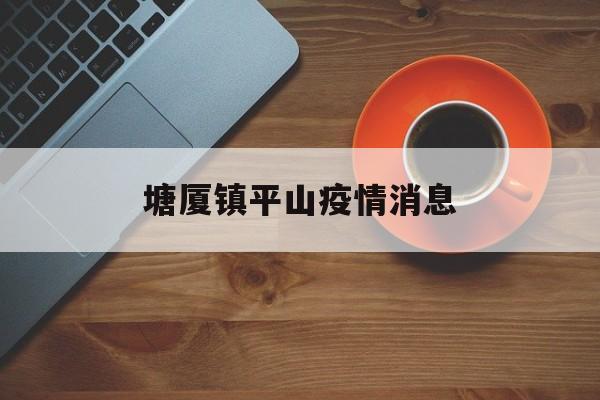 塘厦镇平山疫情消息-塘厦镇平山疫情消息查询