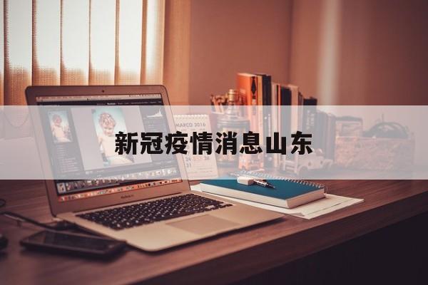 新冠疫情消息山东-山东新冠疫情最新消息今天