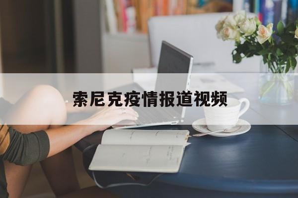 索尼克疫情报道视频 索尼克疫情报道视频