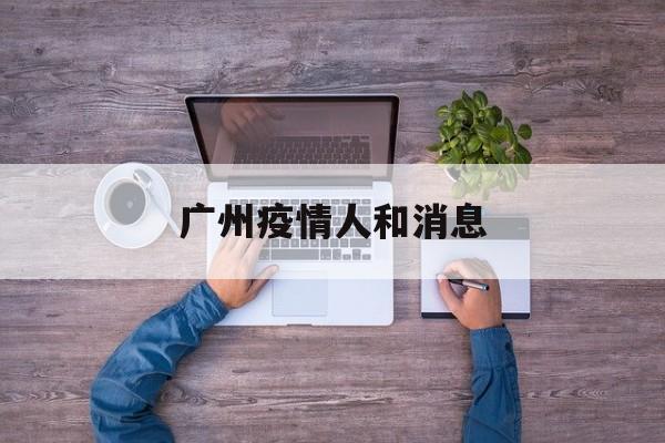 广州疫情人和消息，广州疫情最新人数统计