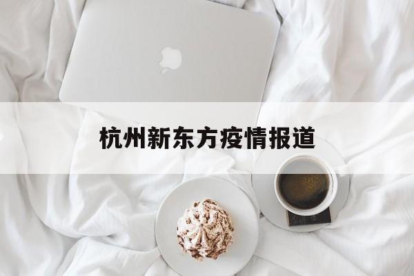 杭州新东方疫情报道,铁头举报杭州新东方全面停课 杭州新东方疫情报道,铁头举报杭州新东方全面停课