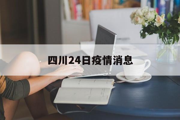 四川24日疫情消息-24日四川最新确诊病例